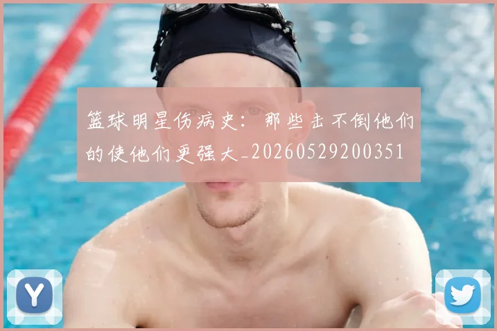 篮球明星伤病史:那些击不倒他们的使他们更强大_20260529200351