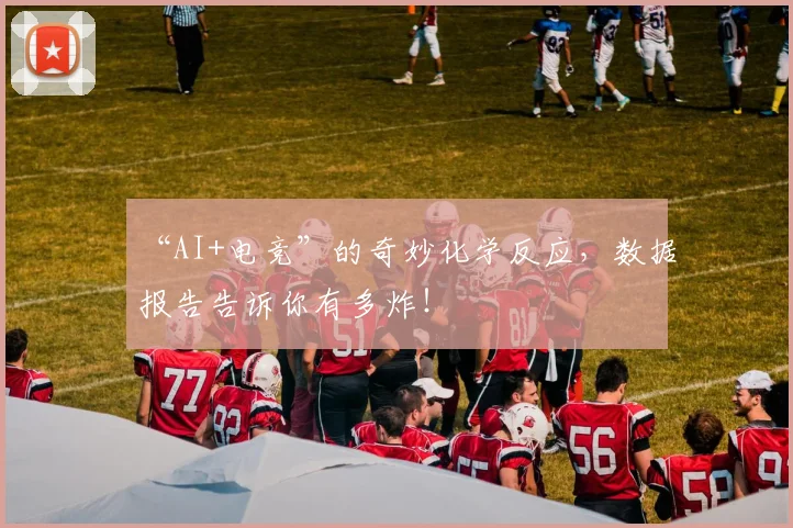 “AI+电竞”的奇妙化学反应,数据报告告诉你有多炸!