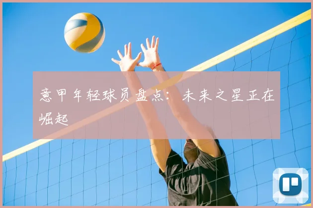 意甲年轻球员盘点：未来之星正在崛起
