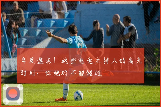 年度盘点！这些电竞主持人的高光时刻，你绝对不能错过