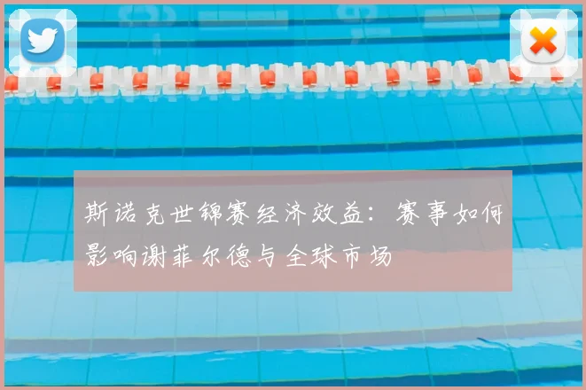 斯诺克世锦赛经济效益:赛事如何影响谢菲尔德与全球市场