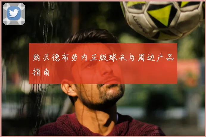 购买德布劳内正版球衣与周边产品指南