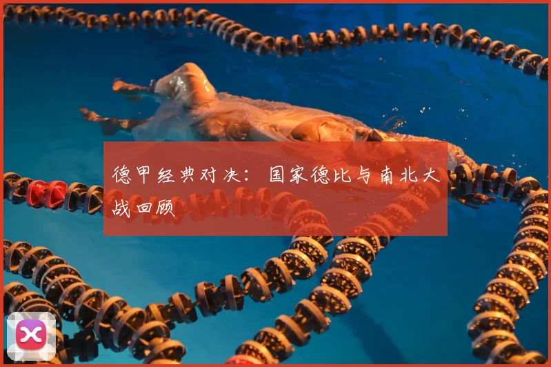 德甲经典对决：国家德比与南北大战回顾