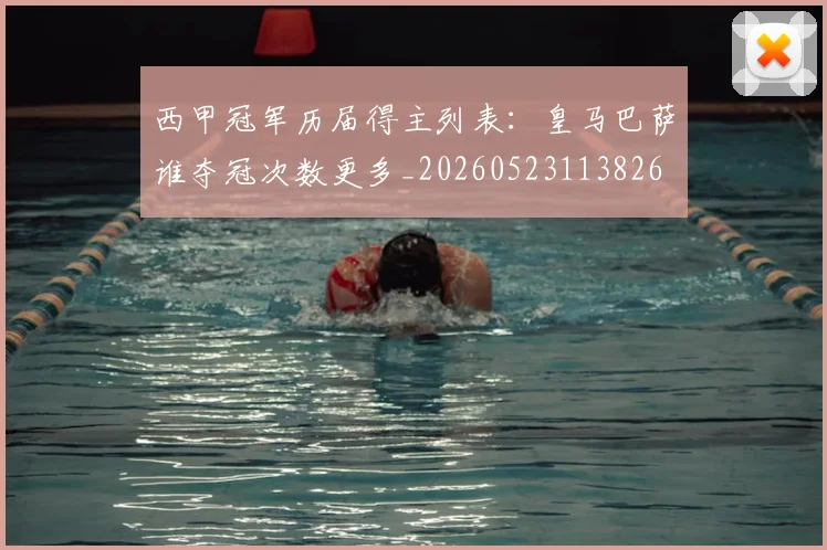 西甲冠军历届得主列表：皇马巴萨谁夺冠次数更多_20260523113826