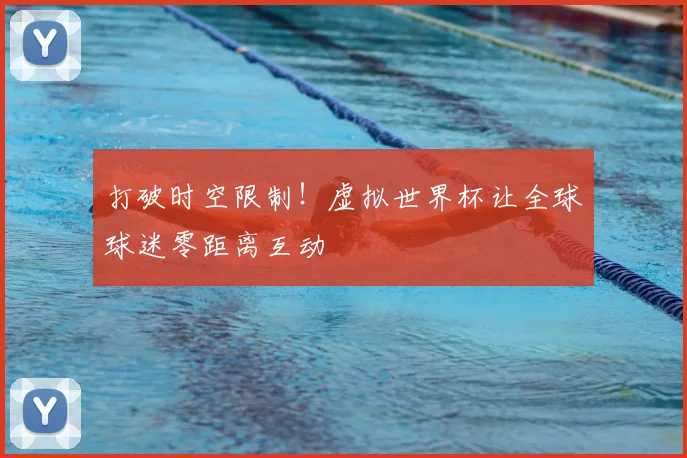 打破时空限制!虚拟世界杯让全球球迷零距离互动
