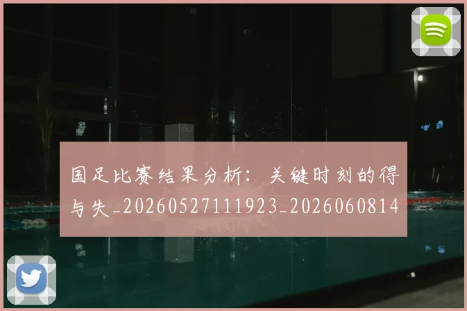 国足比赛结果分析:关键时刻的得与失_20260527111923_20260608143000