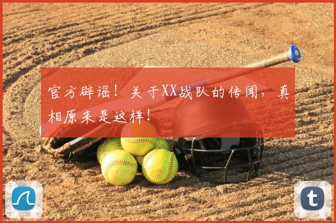 官方辟谣!关于XX战队的传闻,真相原来是这样!